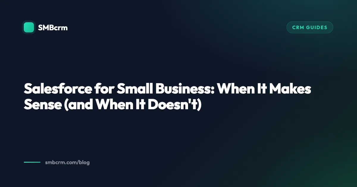 Salesforce for Small Business: When It Makes Sense (and When It Doesn't)