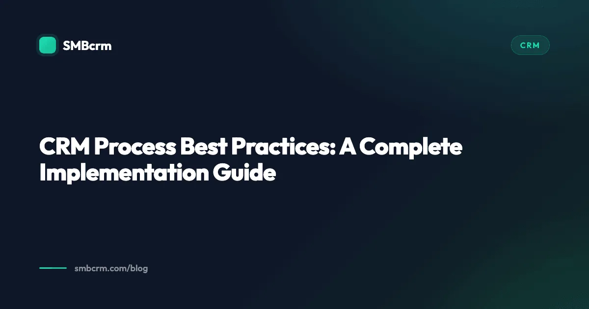 CRM Process Best Practices: A Complete Implementation Guide