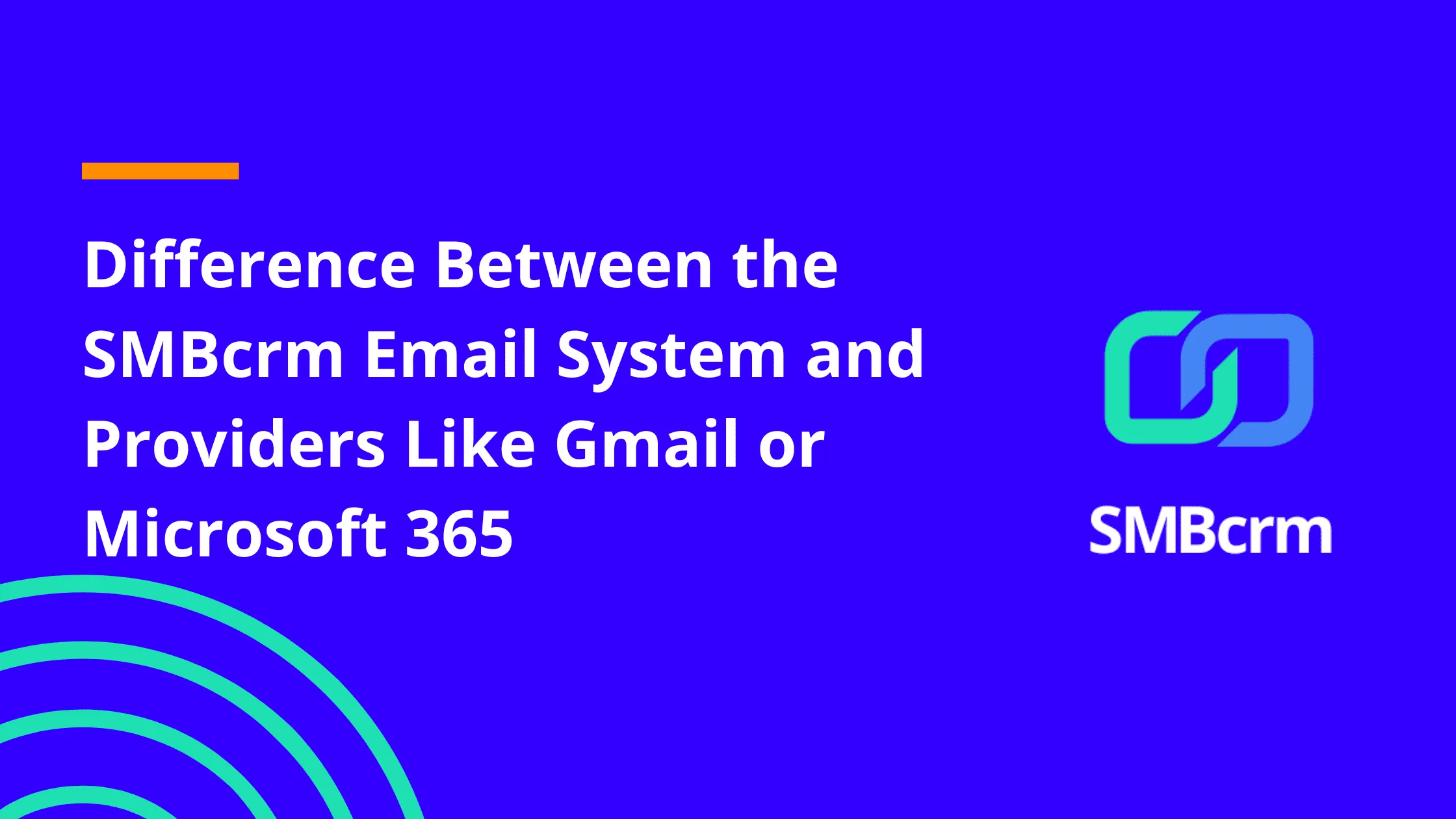 The Difference Between the SMBcrm Email System and Providers Like Gmail or Microsoft 365