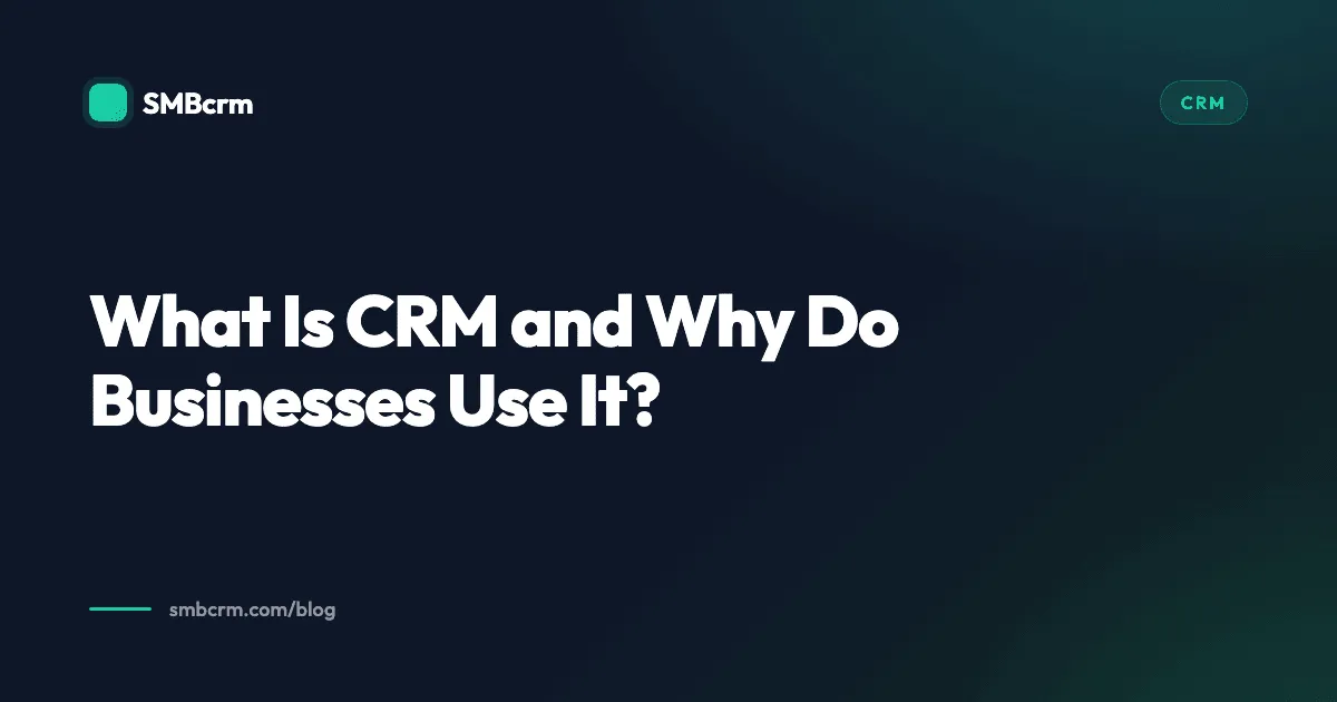 What Is CRM and Why Do Businesses Use It?