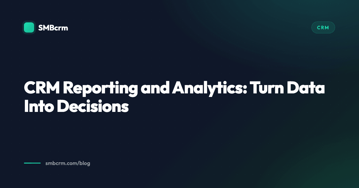 CRM Reporting and Analytics: Turn Data Into Decisions