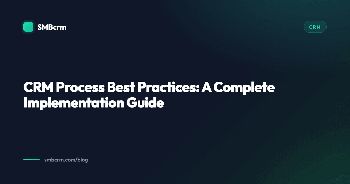 CRM Process Best Practices: A Complete Implementation Guide