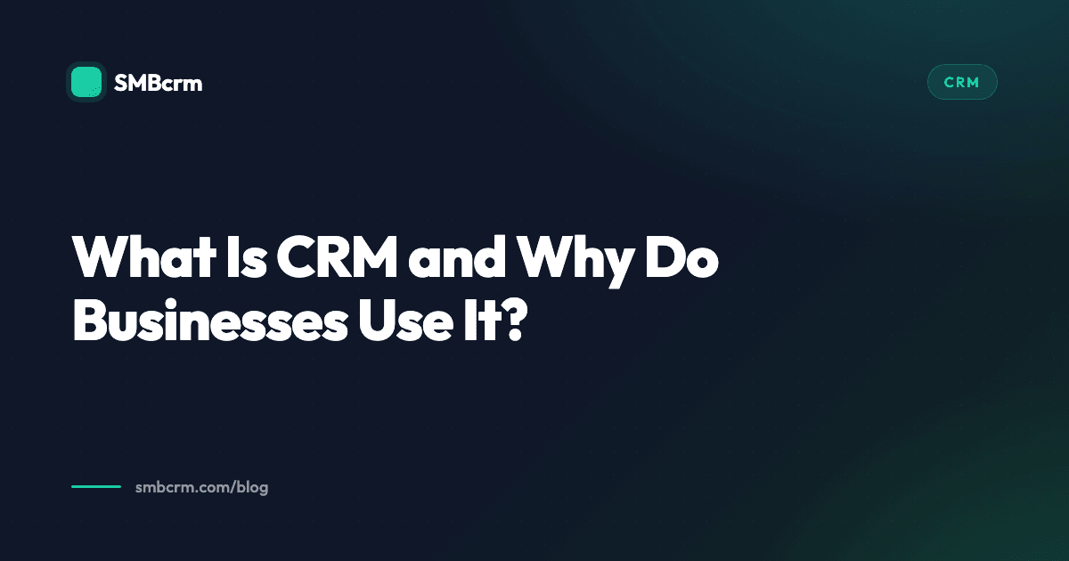 What Is CRM and Why Do Businesses Use It?